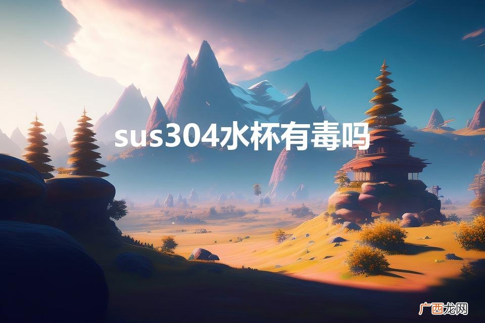 304保温杯有毒吗 sus304水杯有毒吗
