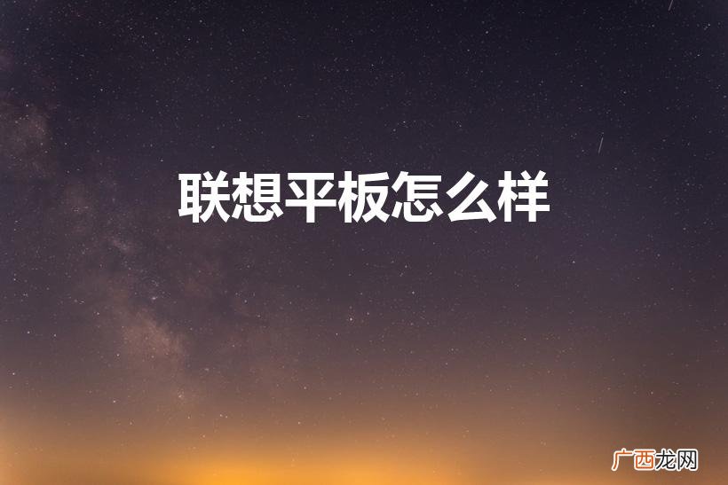 联想平板怎么样好用吗 联想平板怎么样