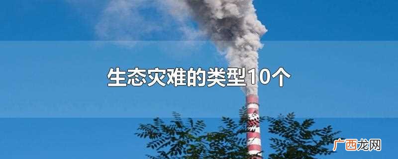 生态灾难类型有哪些 生态灾难的类型10个