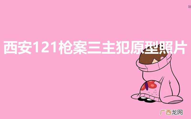 西安121枪杀大案原型 西安121枪案三主犯原型照片