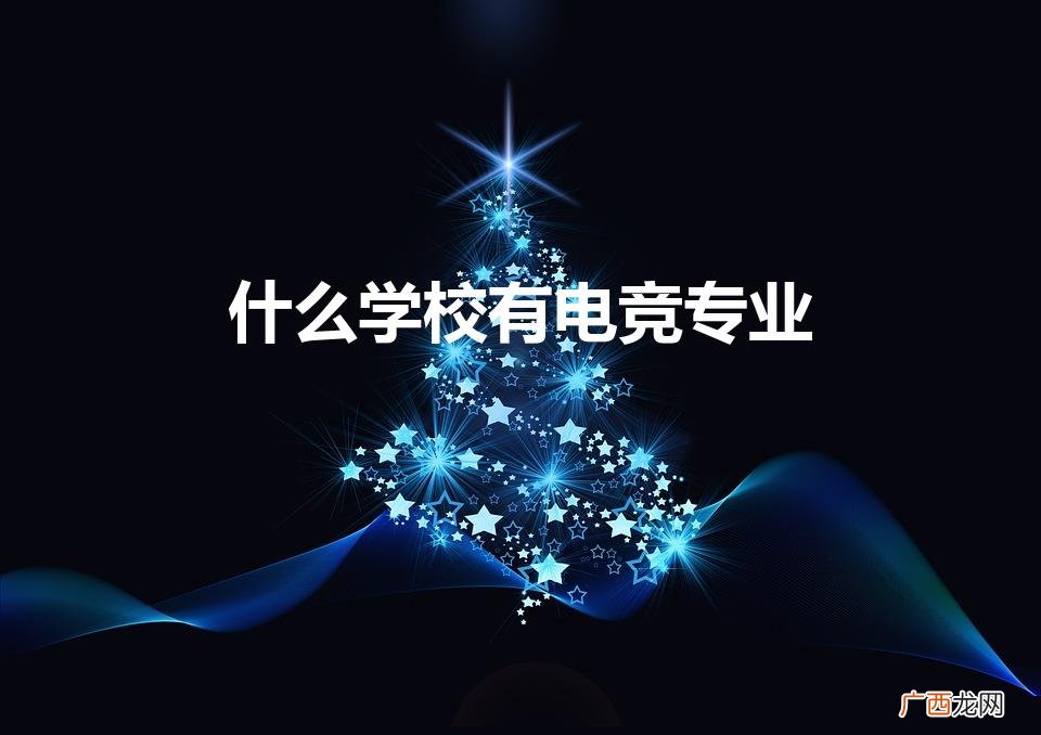 什么学校有电竞专业（有什么学校有电竞专业)