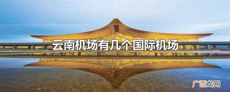 云南机场有三个国际机场 云南机场有几个国际机场