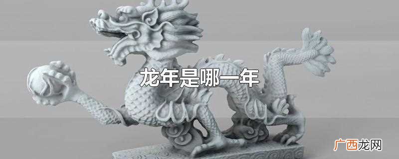 龙年是哪一年2024 龙年是哪一年