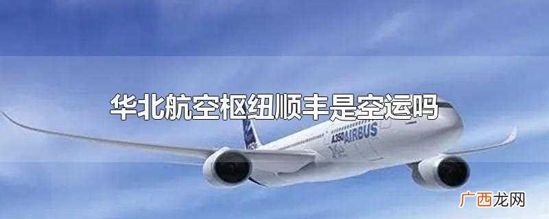 华北航空枢纽顺丰是空运 华北航空枢纽顺丰是空运吗
