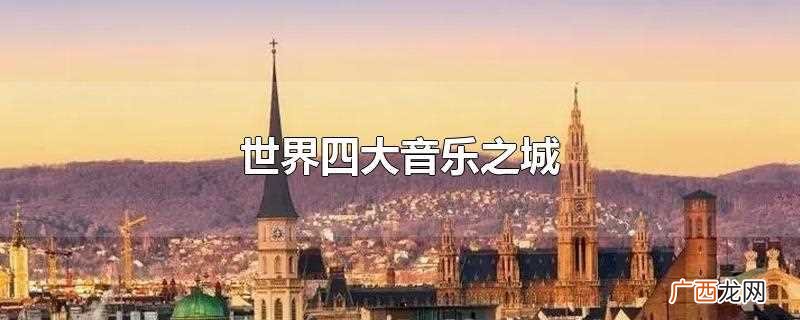 世界四大音乐之城都有啥 世界四大音乐之城
