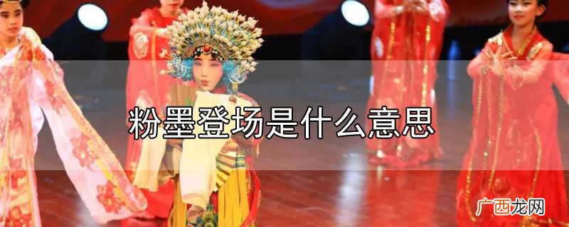 粉墨登场是什么意思啊 粉墨登场是什么意思