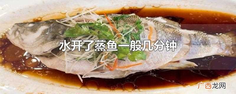 蒸鱼水开后大约几分钟 水开了蒸鱼一般几分钟