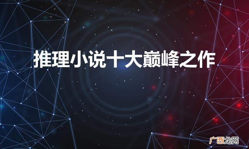 跪求官方认证的世界十大推理小说 推理小说十大巅峰之作
