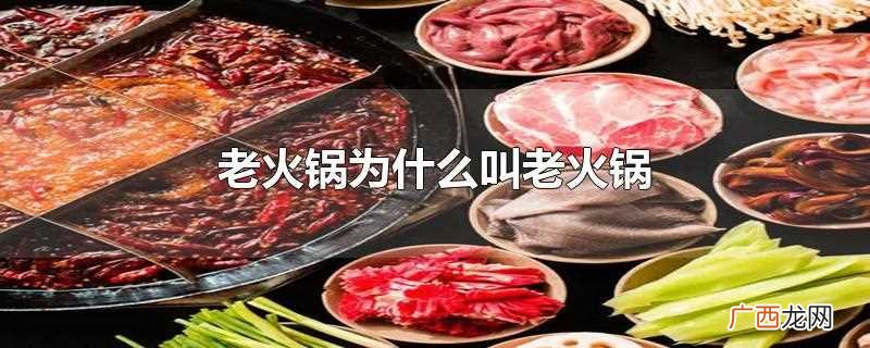 老火锅为什么叫老火锅啊 老火锅为什么叫老火锅