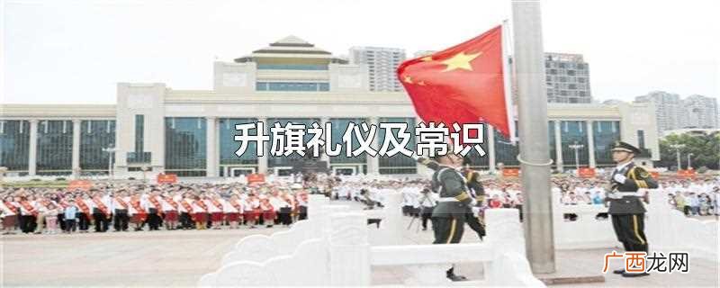 升旗礼仪及常识目录 升旗礼仪及常识