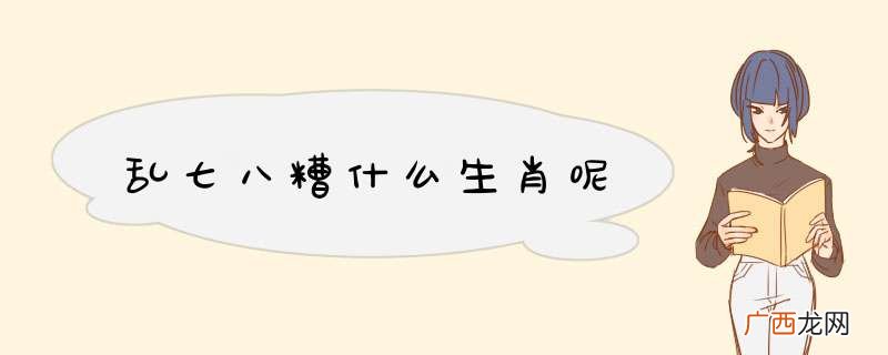 乱七八糟什么生肖呢