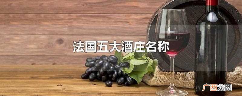 法国五大葡萄酒官方分级制度 法国五大酒庄名称
