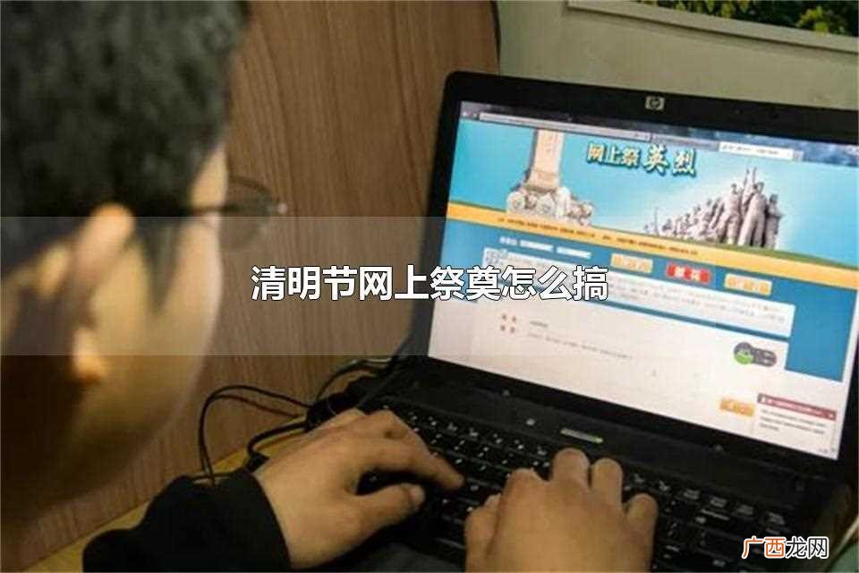 清明节网上祭奠如何操作 清明节网上祭奠是怎么搞的