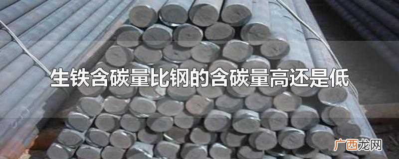 生铁含碳量高还是低工业生铁 生铁含碳量比钢的含碳量高还是低