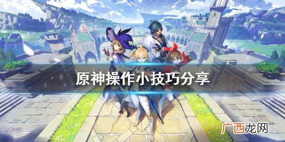 原神技巧操作教学 原神有哪些操作技巧