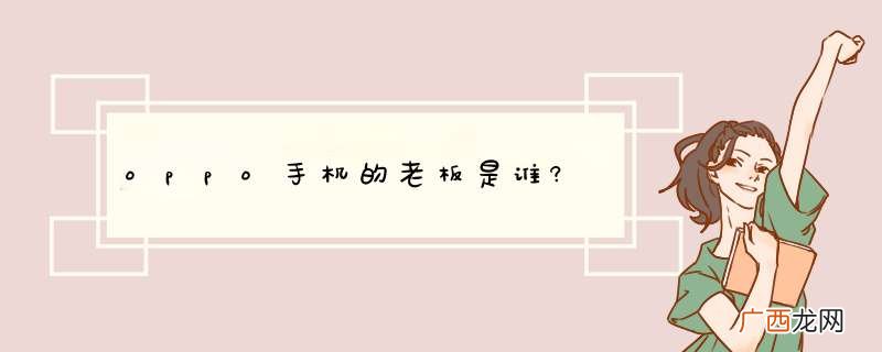 oppo手机的老板是谁?