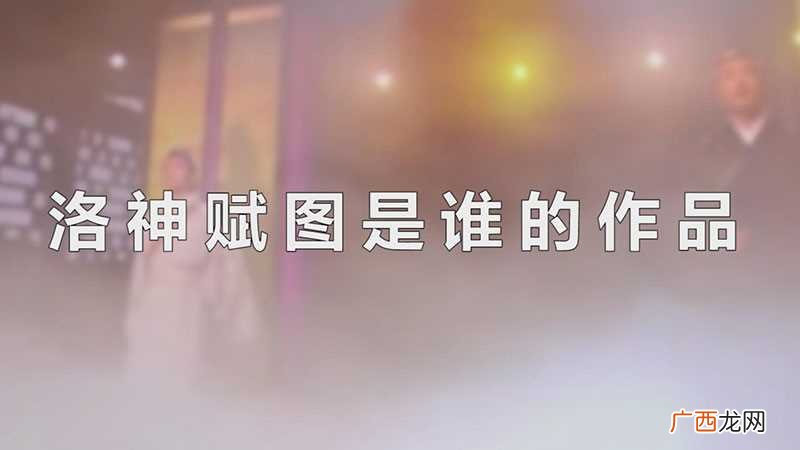 洛神赋图是顾恺之的作品 洛神赋图是谁的作品