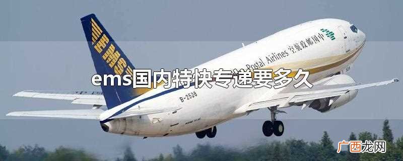 ems的特快专递要多久 ems国内特快专递要多久