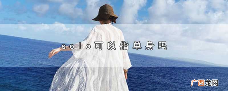 单身solo是什么意思 solo可以指单身吗