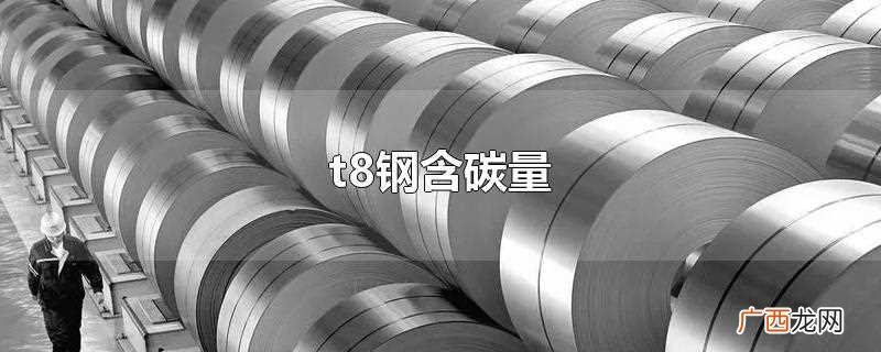 t8钢含碳量为多少 t8钢含碳量