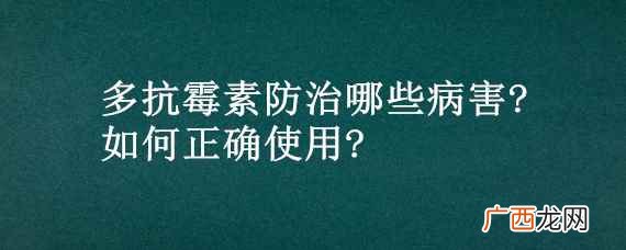 多抗霉素是防治什么菌引起的病害 多抗霉素防治哪些病害