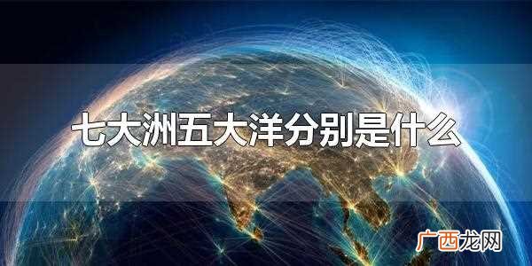 七大洲五大洋是哪些 七大洲五大洋分别是什么