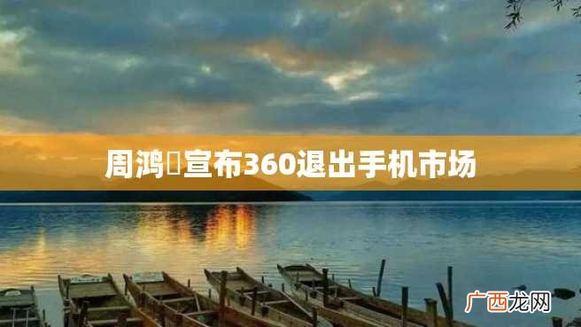 周鸿祎宣布360退出手机市场