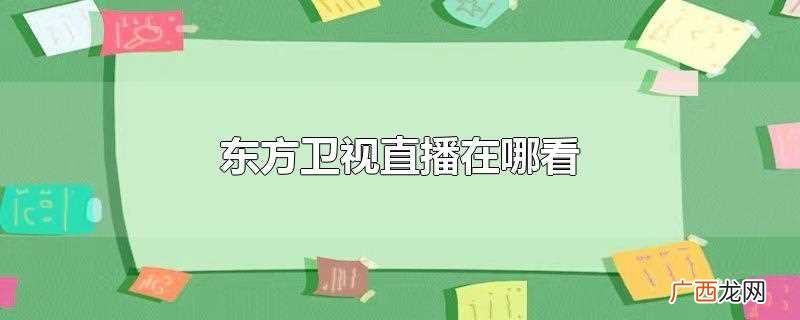 东方卫视直播可以通过手机上的直播TVapp进行观看 东方卫视直播在哪看