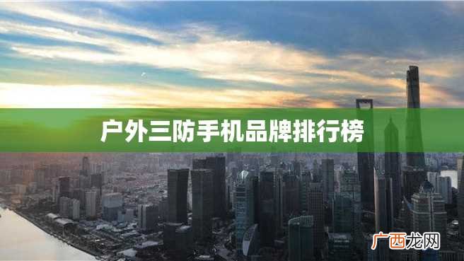 户外三防手机品牌排行榜