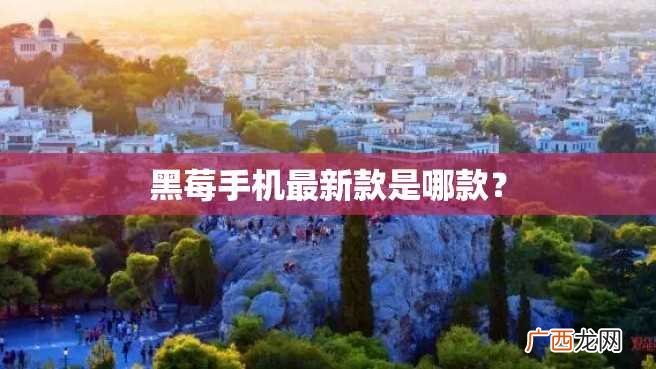 黑莓手机最新款是哪款？