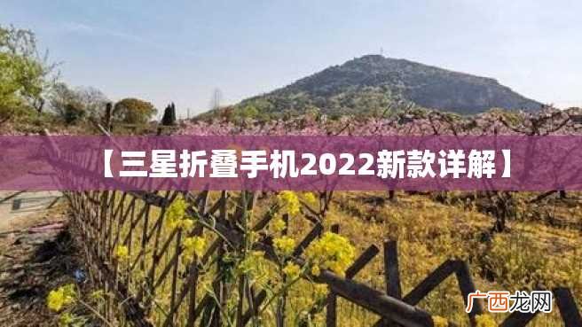 【三星折叠手机2022新款详解】