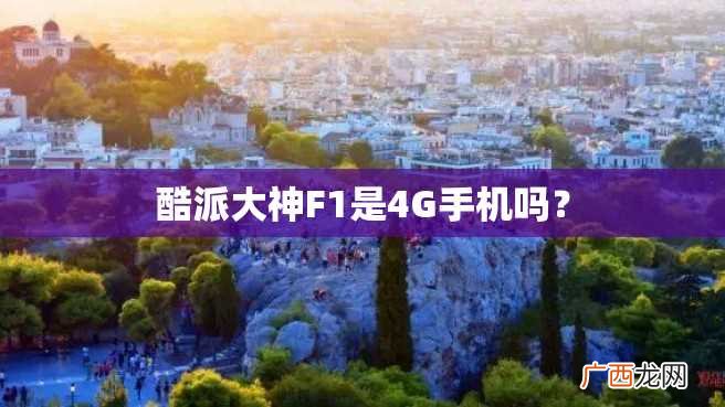 酷派大神F1是4G手机吗？