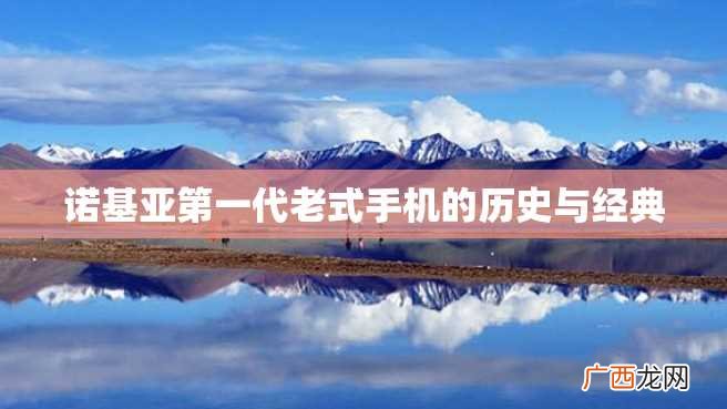 诺基亚第一代老式手机的历史与经典