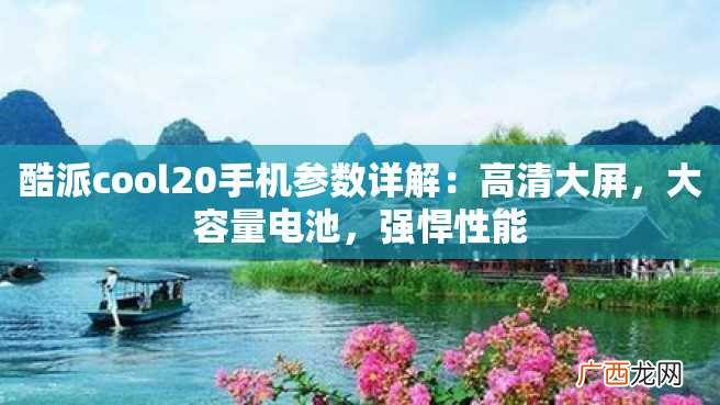 酷派cool20手机参数详解：高清大屏，大容量电池，强悍性能