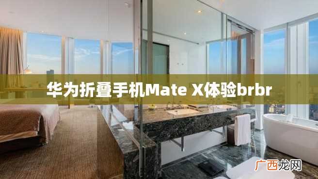 华为折叠手机Mate X体验brbr
