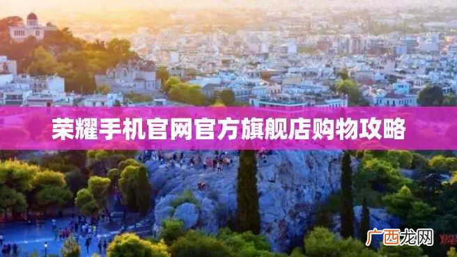 荣耀手机官网官方旗舰店购物攻略