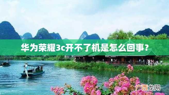 华为荣耀3c开不了机是怎么回事？