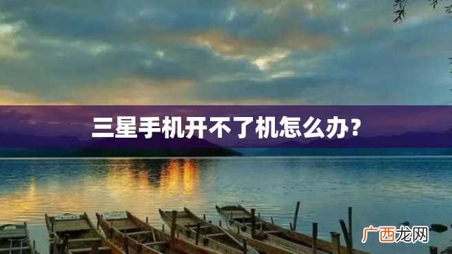 三星手机开不了机怎么办？