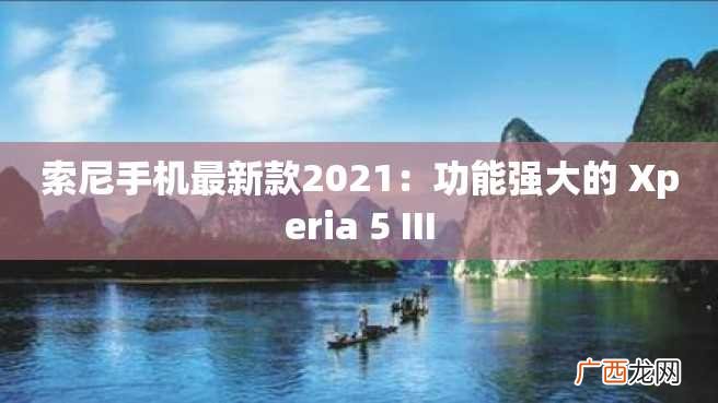 索尼手机最新款2023：功能强大的 Xperia 5 III