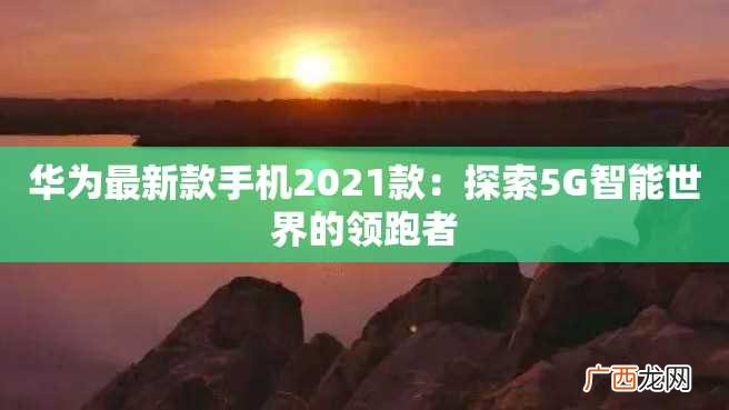 华为最新款手机2023款：探索5G智能世界的领跑者
