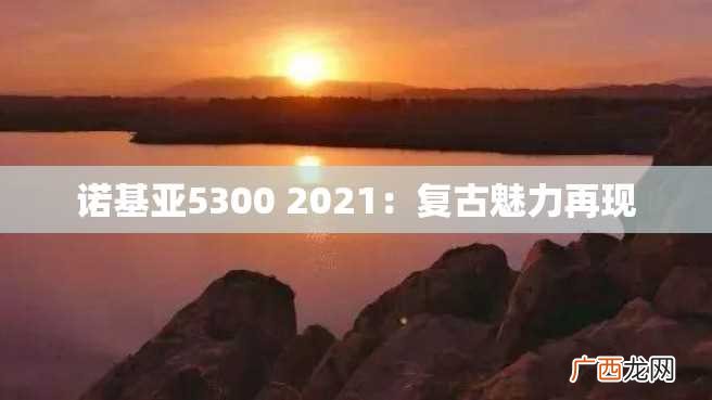 诺基亚5300 2023：复古魅力再现