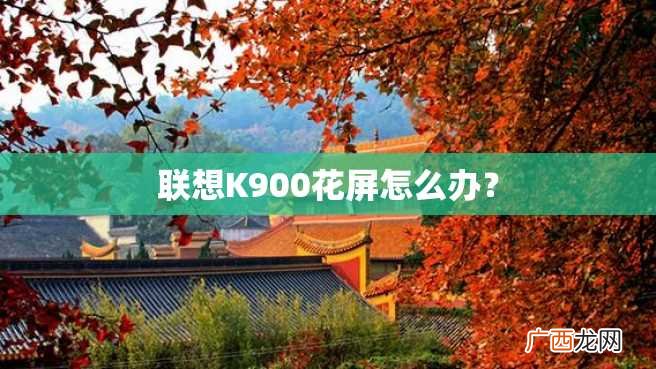 联想K900花屏怎么办？