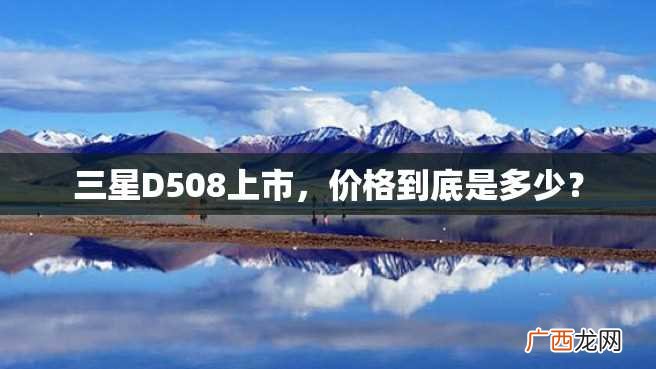 三星D508上市，价格到底是多少？