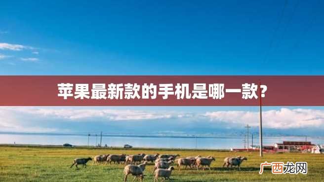 苹果最新款的手机是哪一款?