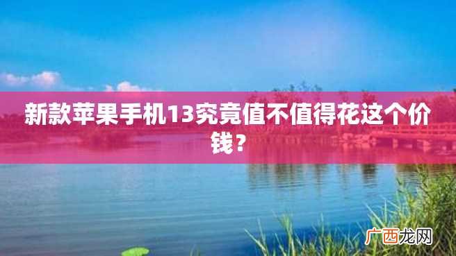 新款苹果手机13究竟值不值得花这个价钱？