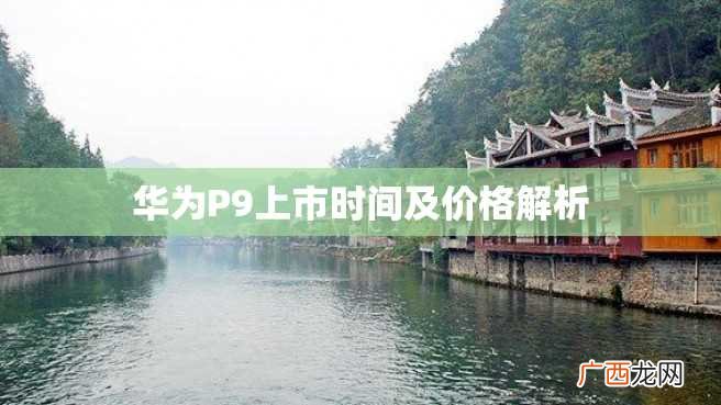 华为P9上市时间及价格解析