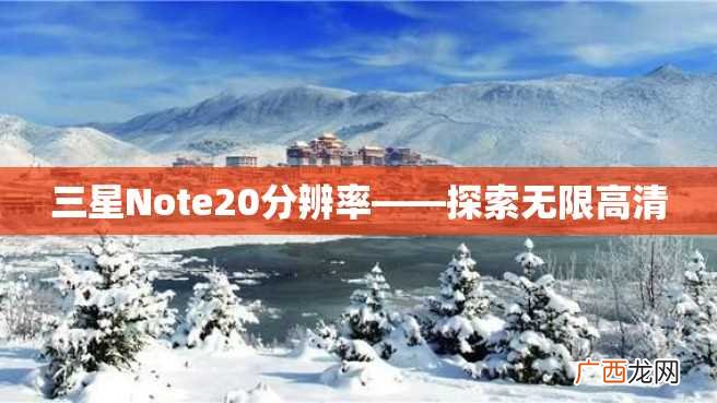 三星Note20分辨率——探索无限高清