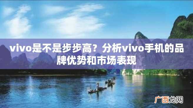 vivo是不是步步高？分析vivo手机的品牌优势和市场表现