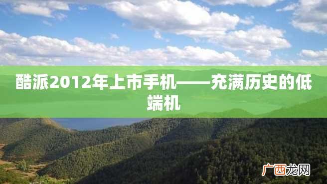 酷派2012年上市手机——充满历史的低端机