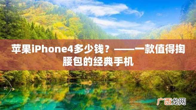 苹果iPhone4多少钱？——一款值得掏腰包的经典手机